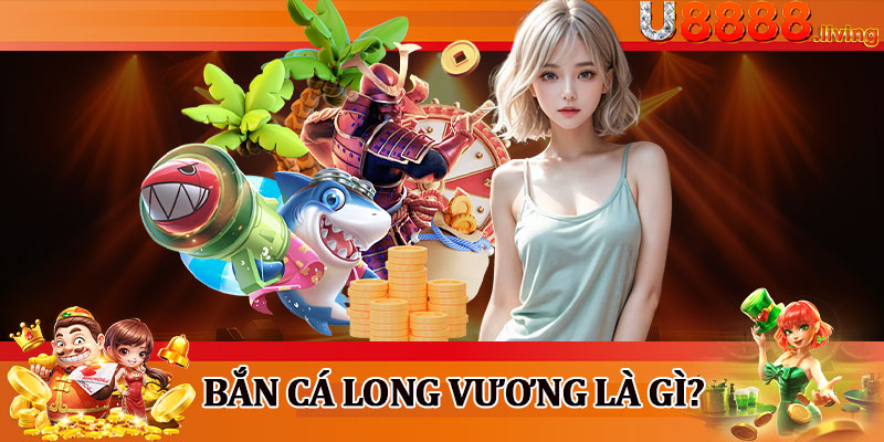 Bắn Cá Long Vương Là Gì?