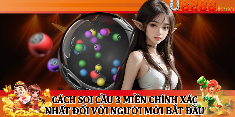 Cách Soi Cầu 3 Miền Chính Xác Nhất Đối Với Người Mới Bắt Đầu
