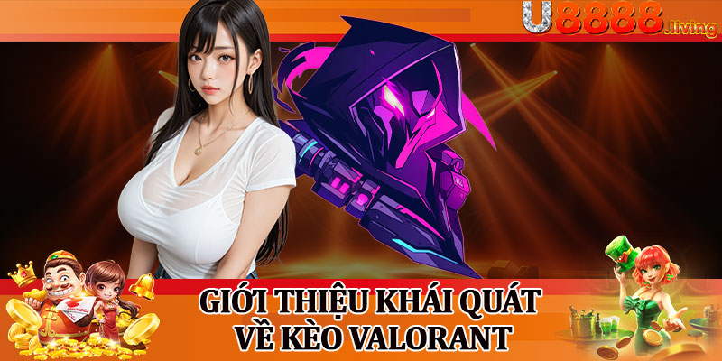 Giới Thiệu Khái Quát Về Kèo Valorant