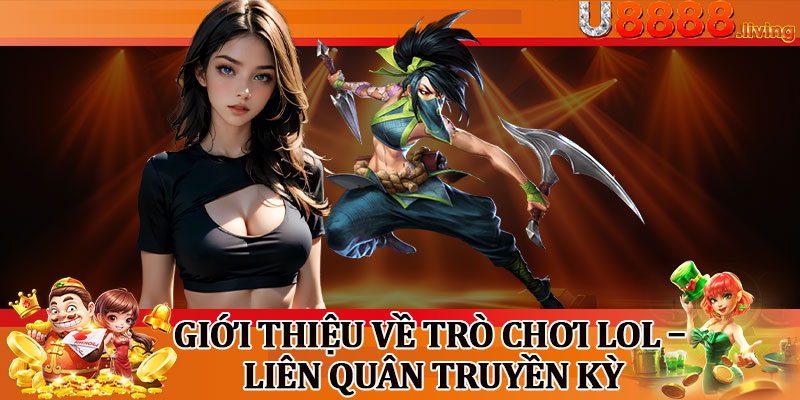 Giới Thiệu Về Trò Chơi LOL – Liên Quân Truyền Kỳ
