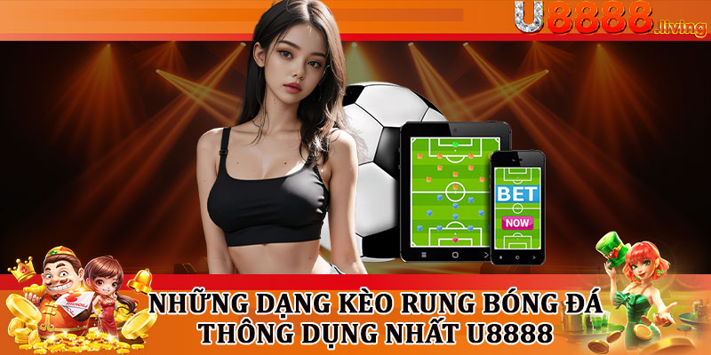 Những Dạng Kèo Rung Bóng Đá Thông Dụng Nhất U8888