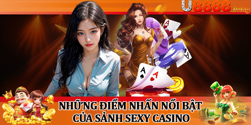 Những Điểm Nhấn Nổi Bật Của Sảnh Sexy Casino