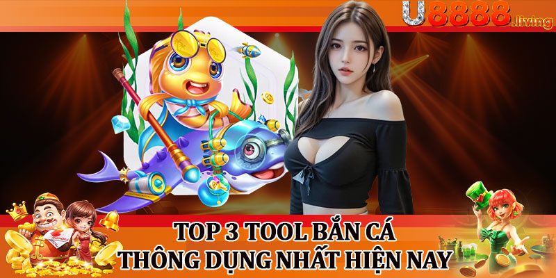 Top 3 Tool Bắn Cá Thông Dụng Nhất Hiện Nay
